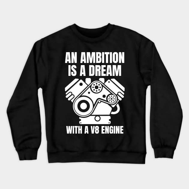 An ambition is a dream with a V8 engine Crewneck Sweatshirt by Shafeek